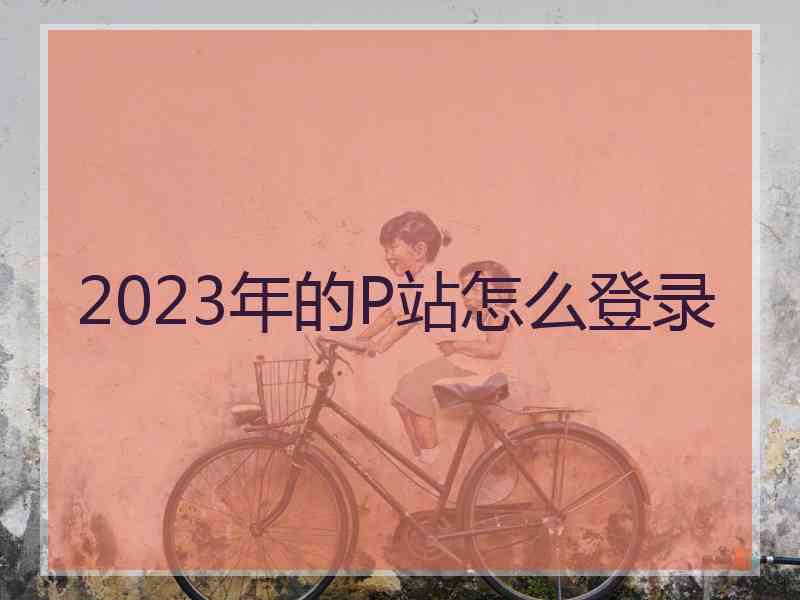 2023年的P站怎么登录