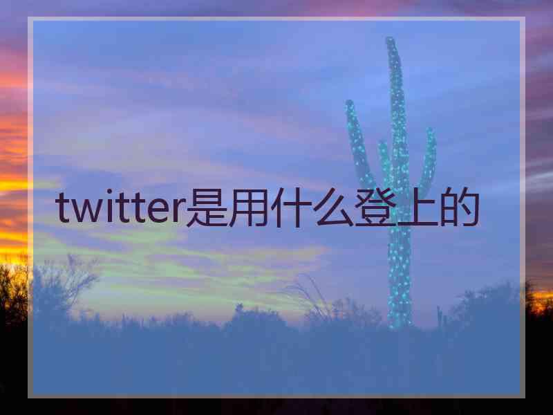 twitter是用什么登上的