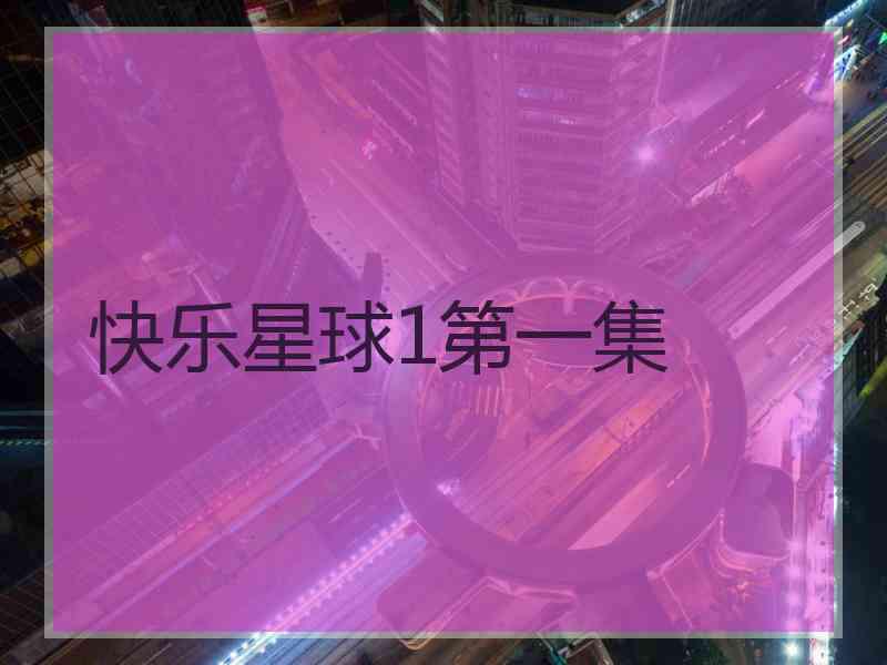 快乐星球1第一集