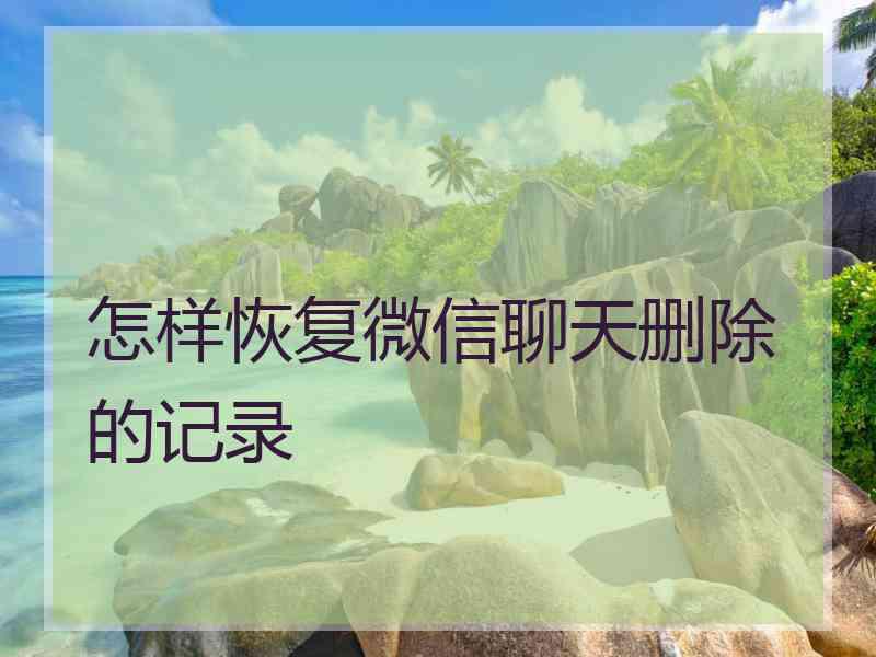 怎样恢复微信聊天删除的记录