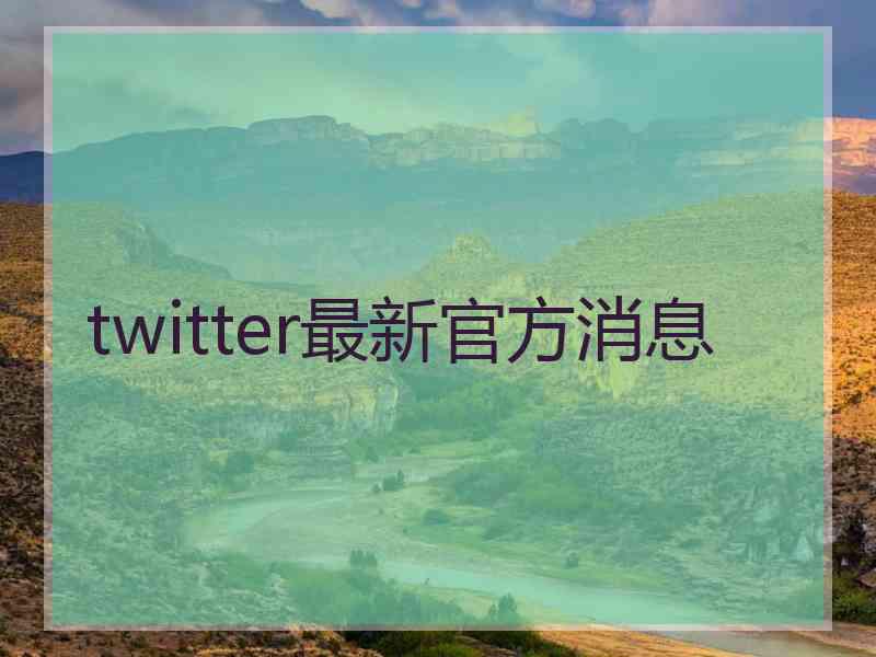 twitter最新官方消息