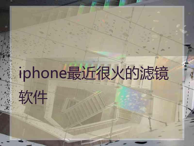 iphone最近很火的滤镜软件